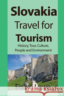 Slovakia Travel for Tourism: History, Tour, Culture, People and Environment Fisayo Lowe 9781912483570 Global Print Digital