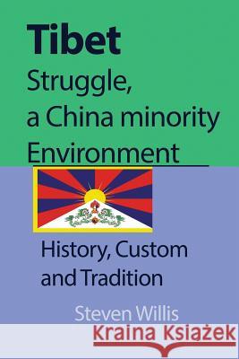 Tibet struggle, a China minority Environment: History, Custom and Tradition Willis, Steven 9781912483587