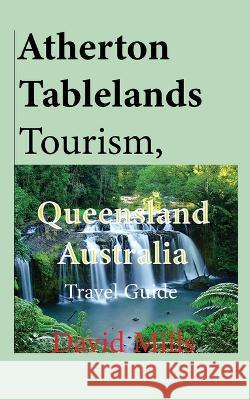 Atherton Tablelands Tourism, Queensland Australia: Travel Guide David Mills 9781912483617 Sonittec