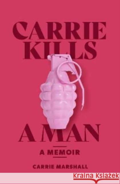 Carrie Kills A Man: A Memoir Carrie Marshall 9781912489558