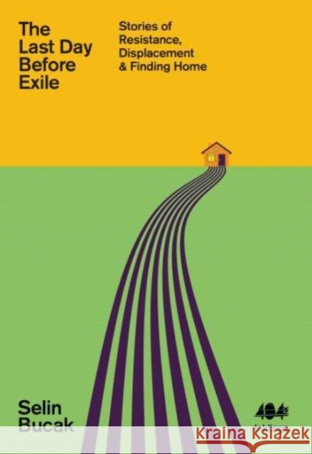 The Last Day Before Exile: Stories of Resistance, Displacement & Finding Home Selin Bucak 9781912489800 404 Ink