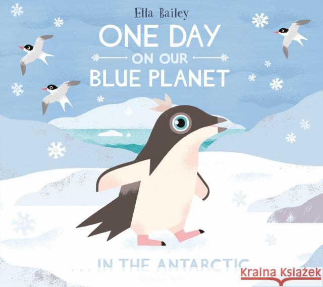 One Day on Our Blue Planet …In the Antarctic Ella Bailey 9781912497096