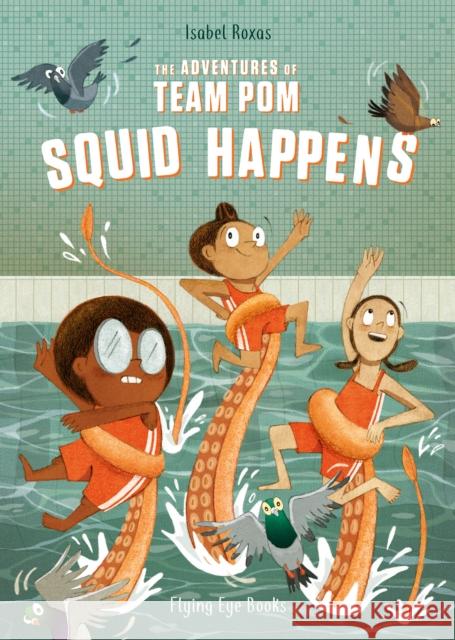 The Adventures of Team Pom: Squid Happens Isabel Roxas 9781912497256 Flying Eye Books