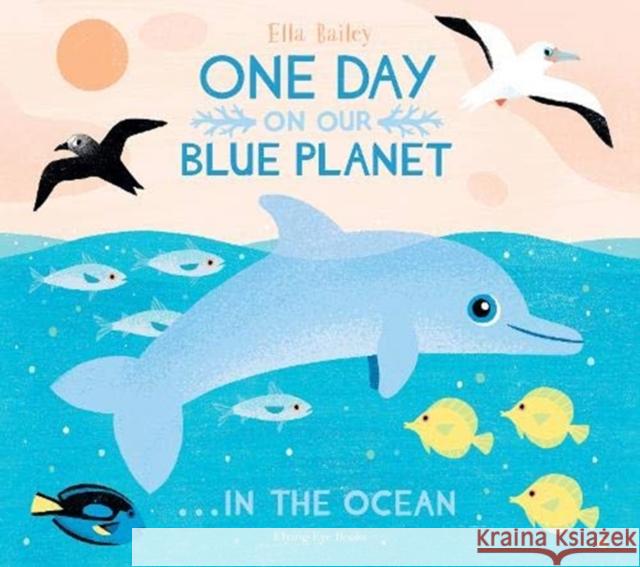 One Day On Our Blue Planet ...In the Ocean Ella Bailey 9781912497386