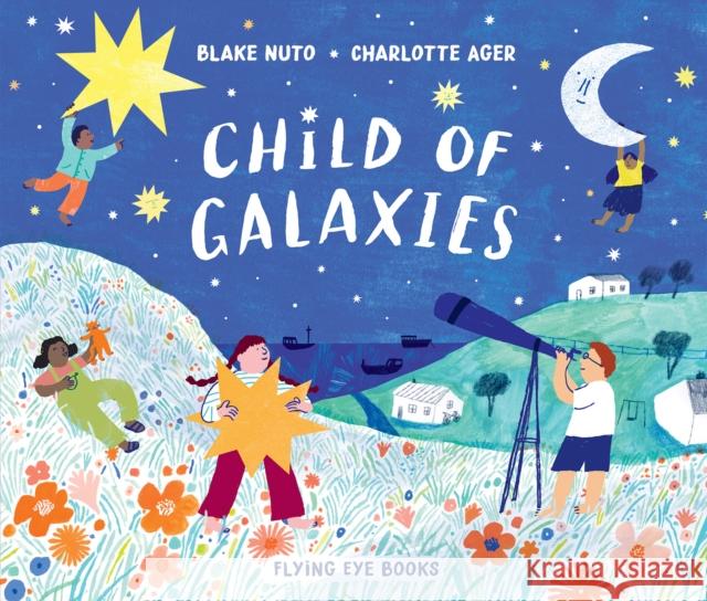 Child of Galaxies Blake Nuto Charlotte Ager 9781912497423 Flying Eye Books