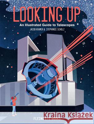 Looking Up: An Illustrated Guide to Telescopes Kramer, Jacob 9781912497683 Nobrow Press