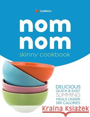 Skinny Nom Nom cookbook: Quick & easy low calorie recipes under 300, 400 & 500 calories Cooknation 9781912511747 Bell & MacKenzie Publishing