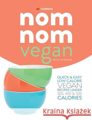 Skinny Nom Nom VEGAN cookbook: : Quick & easy low calorie vegan recipes under 300, 400 & 500 calories Cooknation 9781912511792 Bell & MacKenzie Publishing