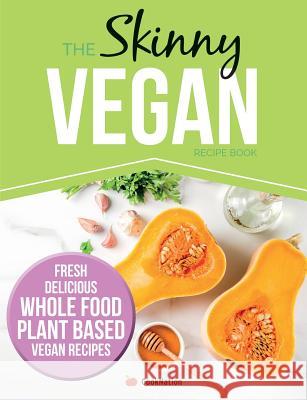 The Skinny Vegan Recipe Book: Fresh, Delicious, Whole Food, Plant Based Vegan Recipes Coooknation 9781912511853 Bell & MacKenzie Publishing