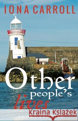 Other People's Lives: Short Stories Iona Carroll 9781912513840 Silver Quill Publishing