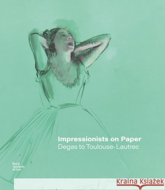 Impressionists on Paper: Degas to Toulouse-Lautrec Harriet Stratis 9781912520978 Royal Academy of Arts