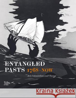 Entangled Pasts, 1768–now: Art, Colonialism and Change Sarah Lea 9781912520992 Royal Academy of Arts