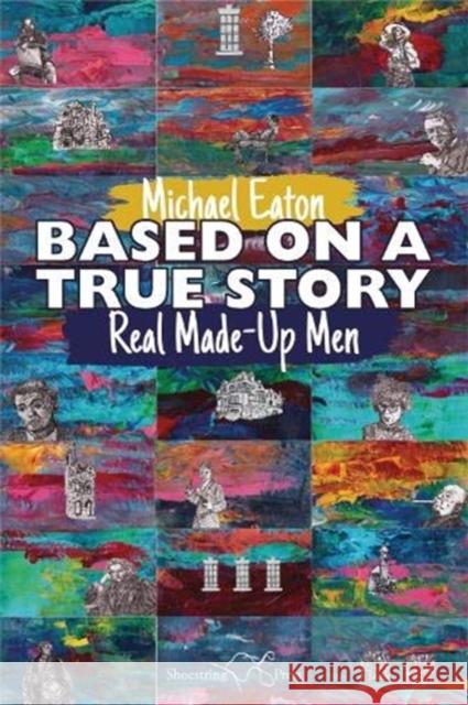 Based on a True Story: Real Made-Up Men Michael Eaton 9781912524594 Shoestring Press
