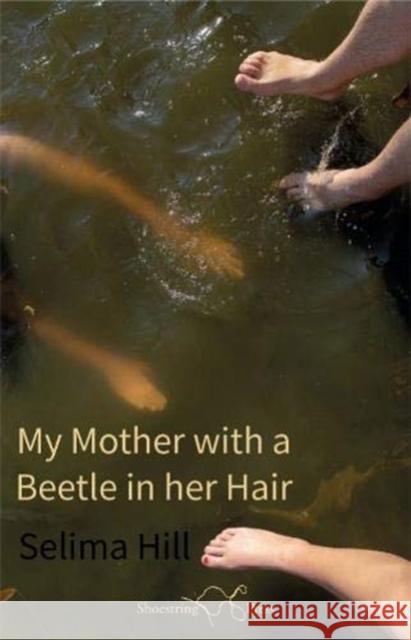 My Mother with a Beetle in her Hair Selima Hill, narrator typesetters and designers, Maisie Hill 9781912524723 Shoestring Press