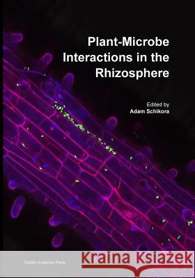 Plant-Microbe Interactions in the Rhizosphere Adam Schikora   9781912530007 Caister Academic Press