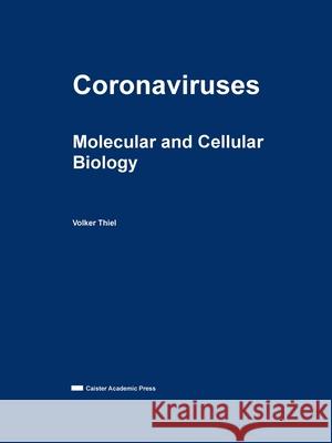 Coronaviruses: Molecular and Cellular Biology Volker Thiel   9781912530359 Caister Academic Press