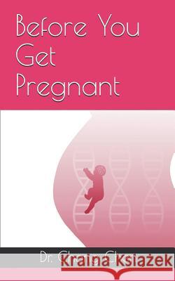 Before You Get Pregnant: How to Sow the Best Seeds for Your Baby Chong Chen 9781912533008 Brain & Life Publishing