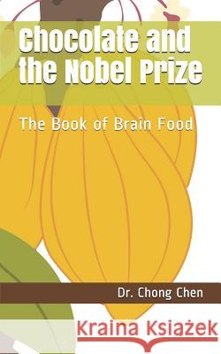 Chocolate and the Nobel Prize: The Book of Brain Food Chong Chen 9781912533015 Brain & Life Publishing