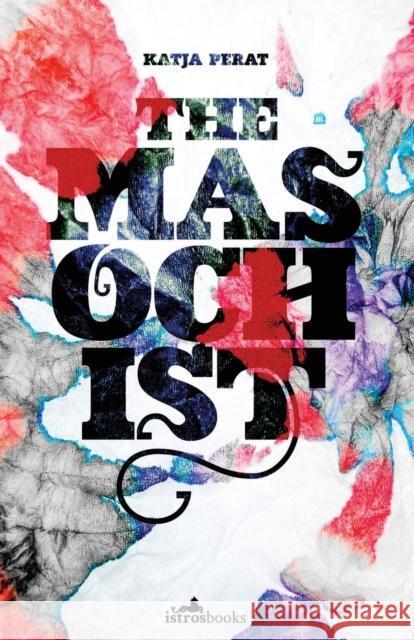 The Masochist Katja Perat Michael Biggins 9781912545179