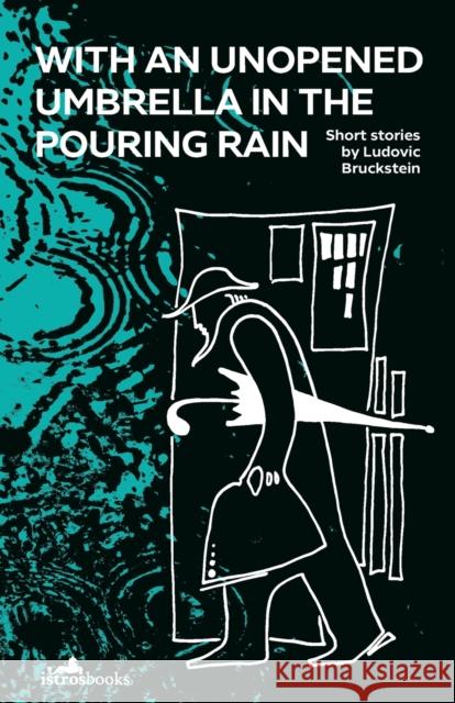 With an Unopened Umbrella in the Pouring Rain Ludovic Bruckstein Alistair Ian Blythe 9781912545223 Istros Books