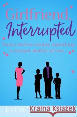 Girlfriend, Interrupted: From carefree twenty-something to instant mother-of-two... Patricia Caliskan 9781912546510 Sapere Books