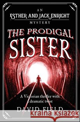 The Prodigal Sister: A Victorian thriller with a shocking twist David Field   9781912546572 Sapere Books