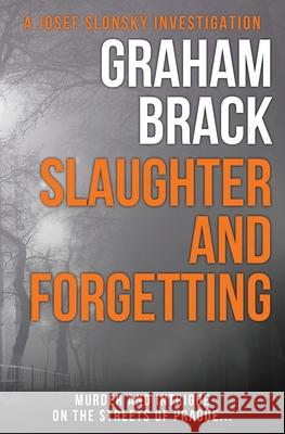 Slaughter and Forgetting: Murder and intrigue on the streets of Prague... Graham Brack   9781912546718