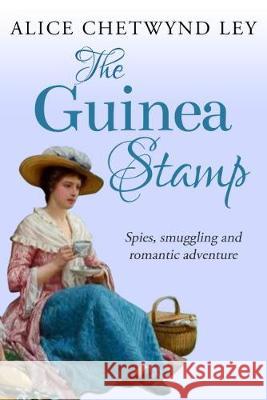 The Guinea Stamp: Spies, smuggling and romantic adventure Alice Chetwynd Ley   9781912546893 Sapere Books