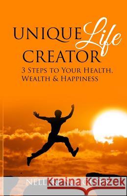 Unique Life Creator: 3 Steps to Your Health, Wealth and Happiness Nelleke Scholten 9781912547197 Dvg Star Publishing