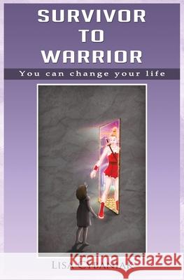 Survivor to Warrior: You can change your life Cybaniak, Lisa 9781912551620 Conscious Dreams Publishing