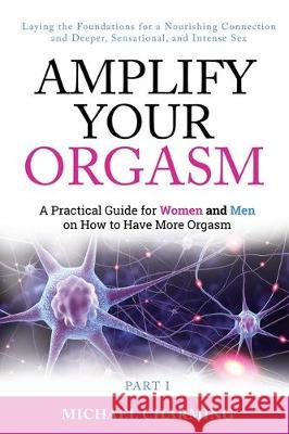 Amplify Your Orgasm: A Practical Guide for Women and Men on How to Have More Orgasm Charming, Michael 9781912551835 Charming Love Ltd