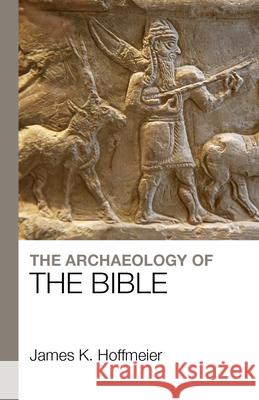 The Archaeology of the Bible Professor James K. Hoffmeier, PhD.   9781912552177 Lion Scholar