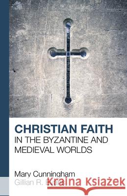 Christian Faith in the Byzantine and Medieval Worlds Mary Cunningham Gillian R Evans  9781912552269 Lion Scholar