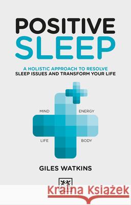 Positive Sleep: A holistic approach to resolve sleep issues and transform your life. A. J. Watkins 9781912555277 LID Publishing