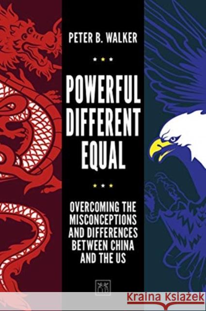 Powerful, Different, Equal: Overcoming the Misconceptions and Differences Between China and the Us Walker, Peter B. 9781912555338 Lid Publishing