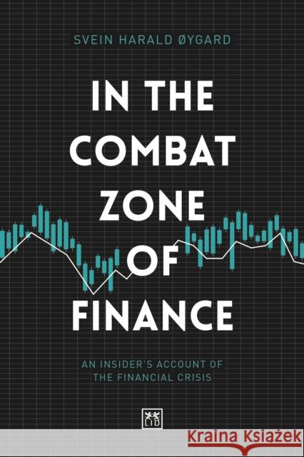 In The Combat Zone of Finance: An Insider's account of the financial crisis Svien Harald Oygard 9781912555659 LID Publishing