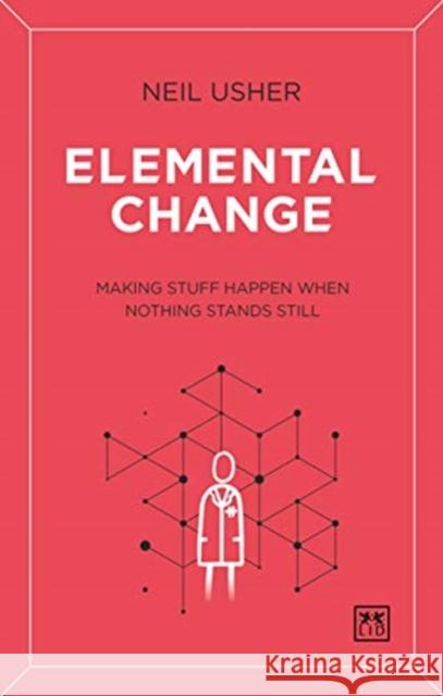 Elemental Change: Making Stuff Happen When Nothing Stands Still Usher Neil 9781912555857