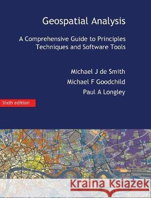 Geospatial Analysis: A Comprehensive Guide Michael J. d Michael F. Goodchild Paul A. Longley 9781912556038 Winchelsea Press