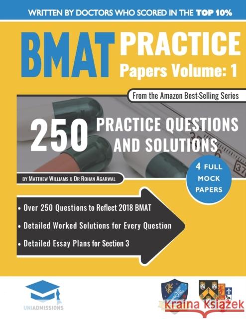 BMAT Practice Papers Volume 1: 4 Full Mock Papers, 250 Questions in the style of the BMAT, Detailed Worked Solutions for Every Question, Detailed Essay Plans for Section 3, BioMedical Admissions Test, Rohan Agarwal, Matthew Williams 9781912557219