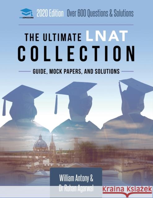 The Ultimate LNAT Collection: 3 Books In One, 600 Practice Questions & Solutions, Includes 4 Mock Papers, Detailed Essay Plans, 2019 Edition, Law National Aptitude Test, UniAdmissions Rohan Agarwal, William Antony 9781912557301