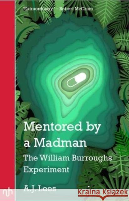Mentored by a Madman: The William Burroughs Experiment A.J. Lees 9781912559121 Notting Hill Editions