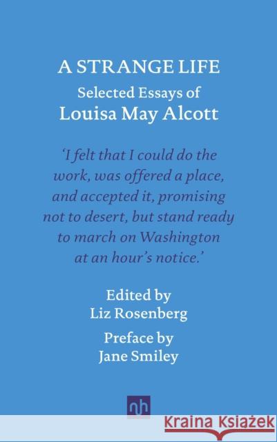 A Strange Life: Selected Essays of Louisa May Alcott Louisa May Alcott Liz Rosenberg 9781912559435 Notting Hill Editions