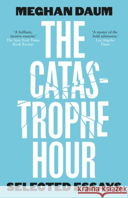 The Catastrophe Hour: Selected Essays Meghan Daum 9781912559688 Notting Hill Editions