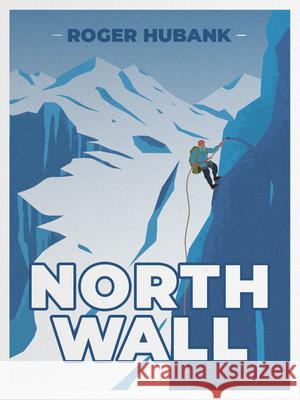 North Wall: Climbing the Alps' Most Demanding Mountain Hubank, Roger 9781912560578 Vertebrate Publishing