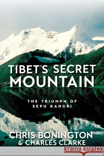 Tibet's Secret Mountain: The Triumph of Sepu Kangri Bonington, Chris 9781912560776 Vertebrate Graphics Ltd