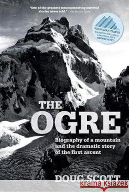 The Ogre: Biography of a mountain and the dramatic story of the first ascent Doug, CBE Scott 9781912560929 Vertebrate Publishing Ltd