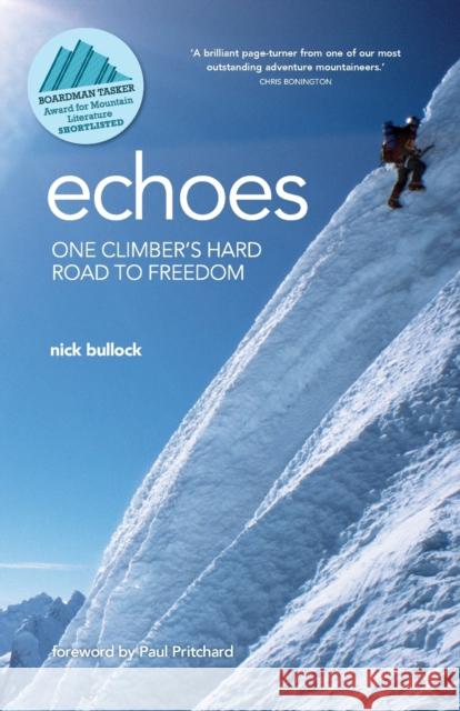 Echoes: One climber's hard road to freedom Bullock, Nick 9781912560981 Vertebrate Publishing Ltd