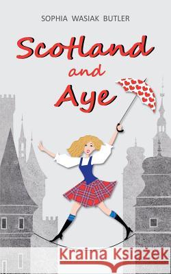 Scotland and Aye Sophia Butler Wasiak 9781912562077 Clink Street Publishing