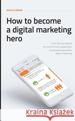 How To Become A Digital Marketing Hero Rufus Lidman 9781912562213 Clink Street Publishing