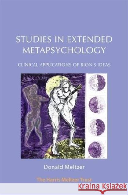 Studies in Extended Metapsychology: Clinical Applications of Bion’s Ideas Donald Meltzer 9781912567157